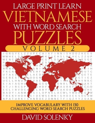 Large Print Learn Vietnamese with Word Search Puzzles Volume 2: Learn Vietnamese Language Vocabulary with 130 Challenging Bilingual Word Find Puzzles by Solenky, David