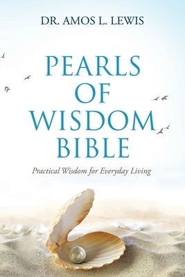 Pearls of Wisdom Bible: Practical Wisdom for Everyday Living by Lewis, Amos L.