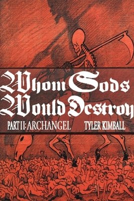 Whom Gods Would Destroy, Part II: Archangel by Kimball, Tyler