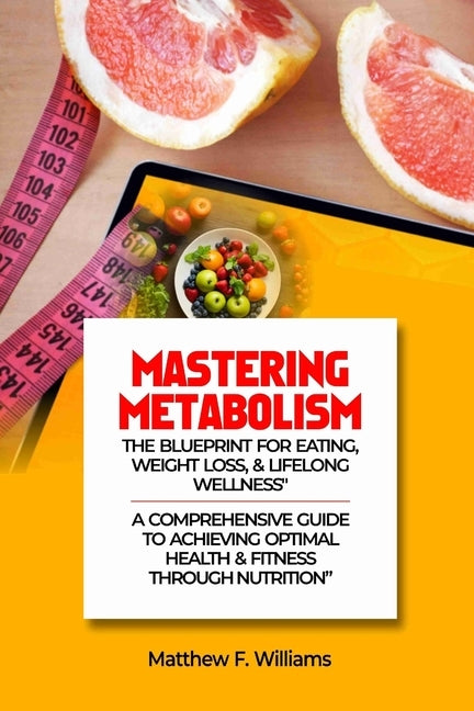 Mastering Metabolism: The Blueprint for Eating, Weight Loss, and Lifelong Wellness by Williams, Matthew F.