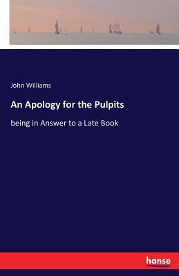 An Apology for the Pulpits: being in Answer to a Late Book by Williams, John