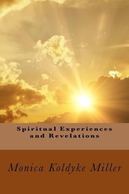 Spiritual Experiences and Revelations by Miller, Monica Koldyke