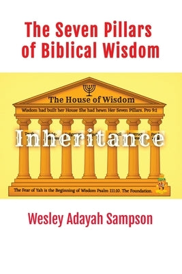 Inheritance The Seven Pillars of Biblical Wisdom by Sampson, Wesley Adayah