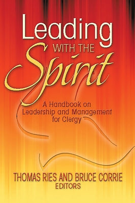 Leading with the Spirit: A Handbook on Leadership and Management for Clergy by Ries, Thomas