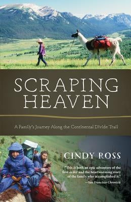 Scraping Heaven: A Family's Journey Along the Continental Divide Trail by Ross, Cindy