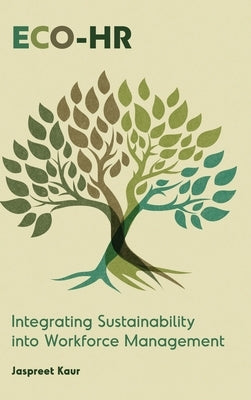 Eco-HR: Integrating Sustainability Into Workforce Management by Kaur, Jaspreet