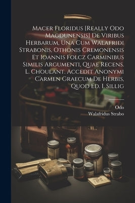 Macer Floridus [really Odo Magdunensis] De Viribus Herbarum, Una Cum Walafridi Strabonis, Othonis Cremonensis Et Ioannis Folcz Carminibus Similis Argu by (Magdunensis )., Odo