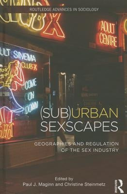 (Sub)Urban Sexscapes: Geographies and Regulation of the Sex Industry by Steinmetz, Christine
