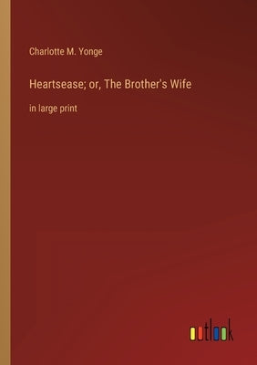 Heartsease; or, The Brother's Wife: in large print by Yonge, Charlotte M.