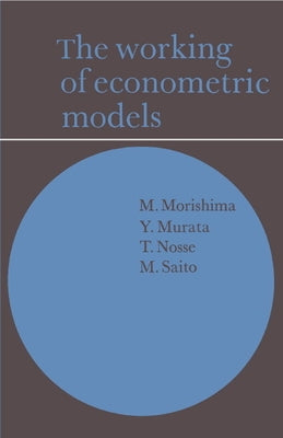 The Working of Econometric Models by Morishima, M.