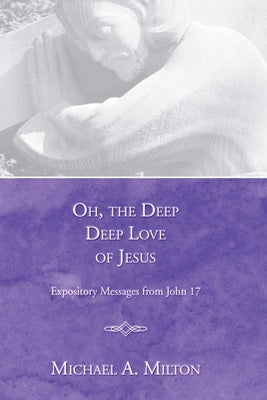 Oh, the Deep, Deep Love of Jesus by Milton, Michael A.