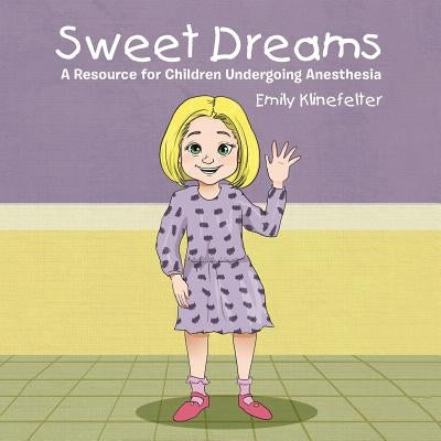 Sweet Dreams: A Resource for Children Undergoing Anesthesia by Klinefelter, Emily