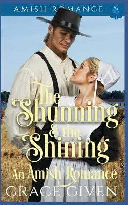 The Shunning and the Shining - An Amish Romance by Given, Grace