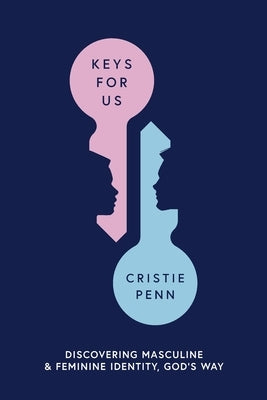 Keys for Us: Discovering Masculine & Feminine Identity, God's Way by Penn, Cristie