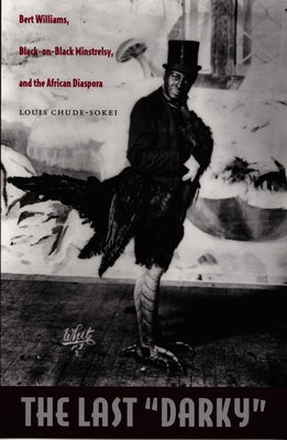 The Last Darky: Bert Williams, Black-On-Black Minstrelsy, and the African Diaspora by Chude-Sokei, Louis