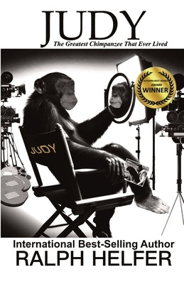 Judy: The Greatest Chimpanzee That Ever Lived by Helfer, Ralph