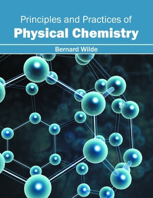 Principles and Practices of Physical Chemistry by Wilde, Bernard
