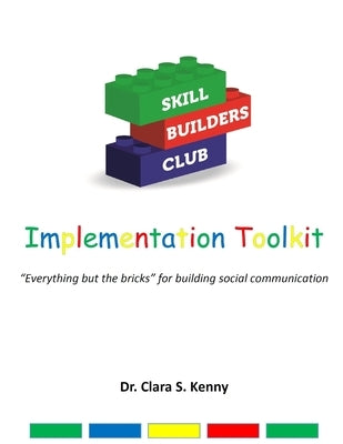 Skill Builders Club: Implementation Toolkit: "Everything but the bricks" for building social communication by Kenny, Clara S.