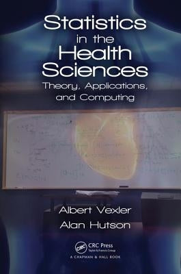 Statistics in the Health Sciences: Theory, Applications, and Computing by Vexler, Albert