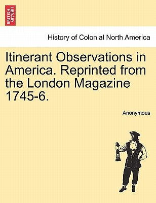 Itinerant Observations in America. Reprinted from the London Magazine 1745-6. by Anonymous