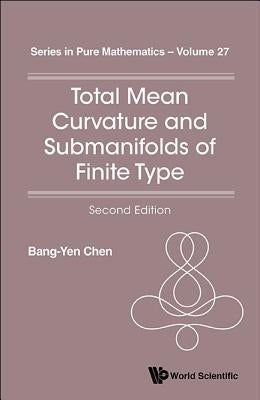 Total Mean Curvature and Submanifolds of Finite Type (2nd Edition) by Chen, Bang-Yen
