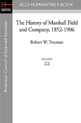 The History of Marshall Field and Company, 1852-1906 by Twyman, Robert W.