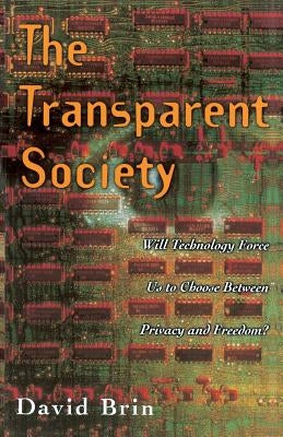 The Transparent Society: Will Technology Force Us to Choose Between Privacy and Freedom by Brin, David