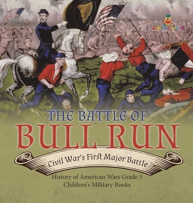 The Battle of Bull Run: Civil War's First Major Battle History of American Wars Grade 5 Children's Military Books by Baby Professor