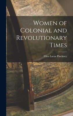 Women of Colonial and Revolutionary Times by Pinckney, Eliza Lucas