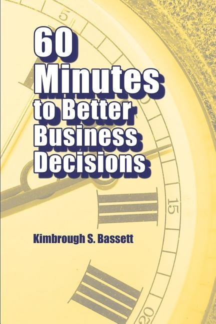 60 Minutes to Better Business Decisions by Bassett, Kimbrough S.