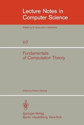 Fundamentals of Computation Theory: Proceedings of the 1981 International Fct-Conference, Szeged, Hungaria, August 24-28, 1981 by Gecseg, F.