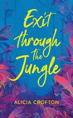 Exit Through The Jungle by Crofton, Alicia