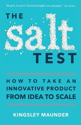 The Salt Test: How to Take an Innovative Product from Idea to Scale by Maunder, Kingsley