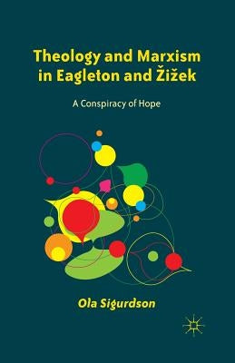 Theology and Marxism in Eagleton and Zizek: A Conspiracy of Hope by Sigurdson, O.