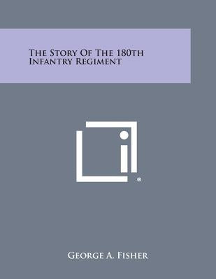 The Story of the 180th Infantry Regiment by Fisher, George A.