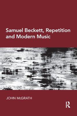Samuel Beckett, Repetition and Modern Music by McGrath, John