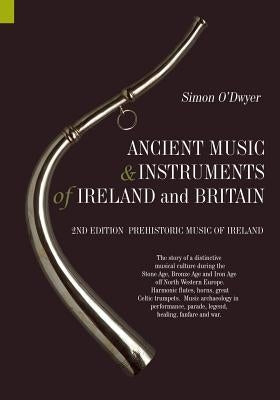 Ancient Music and Instruments of Ireland and Britain: The story of a distinctive musical culture during the Stone Age, Bronze Age and Iron Ages off No by Wallace, Patrick F.