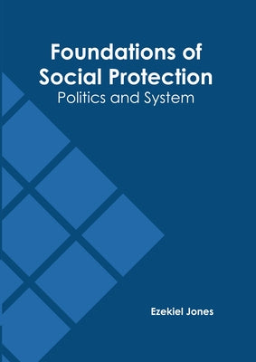 Foundations of Social Protection: Politics and System by Jones, Ezekiel