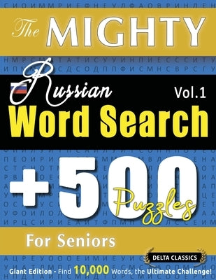 The Mighty Russian Word Search - 500 Puzzles for Seniors - Delta Classics - Giant Edition - Find 10,000 Words, the Ultimate Challenge! by Delta Classics