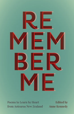 Remember Me: Poems to Learn by Heart from Aotearoa New Zealand by Kennedy, Anne