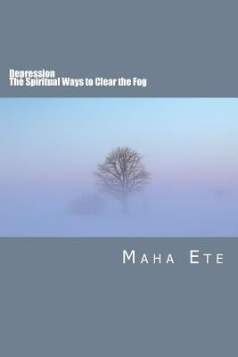 Depression: The Spiritual Ways To Clear The Fog by Ete, Maha