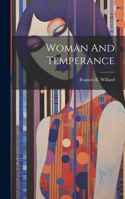 Woman And Temperance by Willard, Frances E.