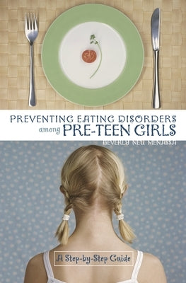 Preventing Eating Disorders Among Pre-Teen Girls: A Step-By-Step Guide by Menassa, Beverly