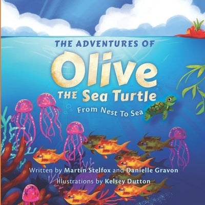 The Adventures of Olive the Sea Turtle: From Nest to Sea by Gravon, Danielle