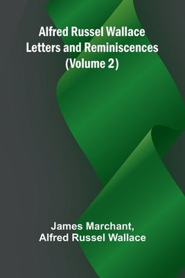 Alfred Russel Wallace: Letters and Reminiscences (Volume 2) by Marchant, James