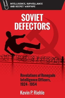 Soviet Defectors: Revelations of Renegade Intelligence Officers, 1924-1954 by Riehle, Kevin