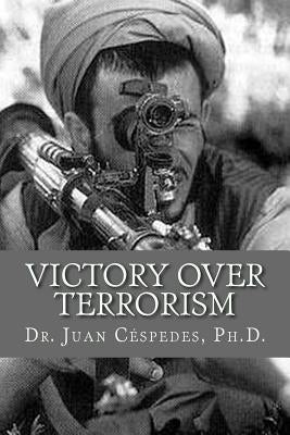 Victory Over Terrorism: The Unthinkable Solution by Cespedes Ph. D., Juan R.