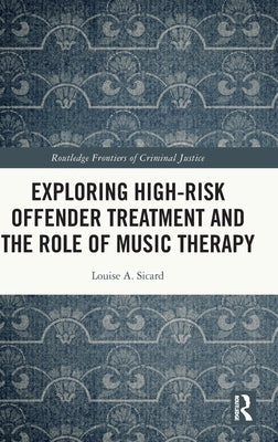 Exploring High-Risk Offender Treatment and the Role of Music Therapy by Sicard, Louise