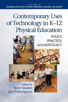 Contemporary Uses of Technology in K-12 Physical Education: Policy, Practice, and Advocacy by Sanders, Steve