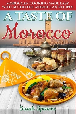 A Taste of Morocco: Moroccan Cooking Made Easy with Authentic Moroccan Recipes ***Black and White Edition*** by Spencer, Sarah